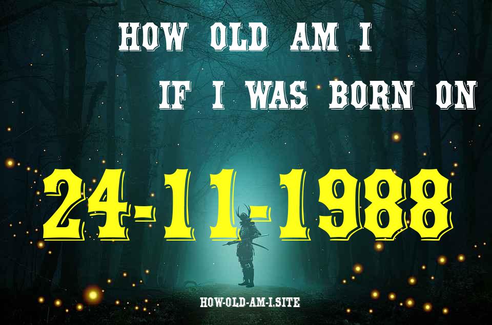 ᐈ Born On 24 November 1988 My Age in 2024? [100% ACCURATE Age Calculator!]