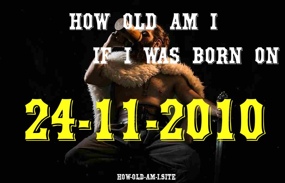 ᐈ Born On 24 November 2010 My Age in 2024? [100% ACCURATE Age Calculator!]