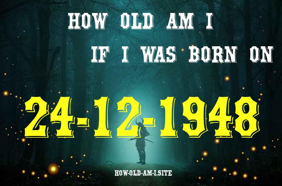 ᐈ Born On 24 December 1948 My Age in 2024? [100% ACCURATE Age Calculator!]