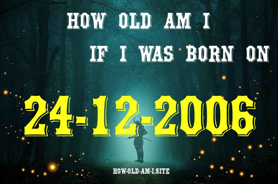 ᐈ Born On 24 December 2006 My Age in 2024? [100% ACCURATE Age Calculator!]
