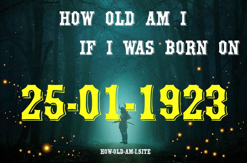 ᐈ Born On 25 January 1923 My Age in 2024? [100% ACCURATE Age Calculator!]