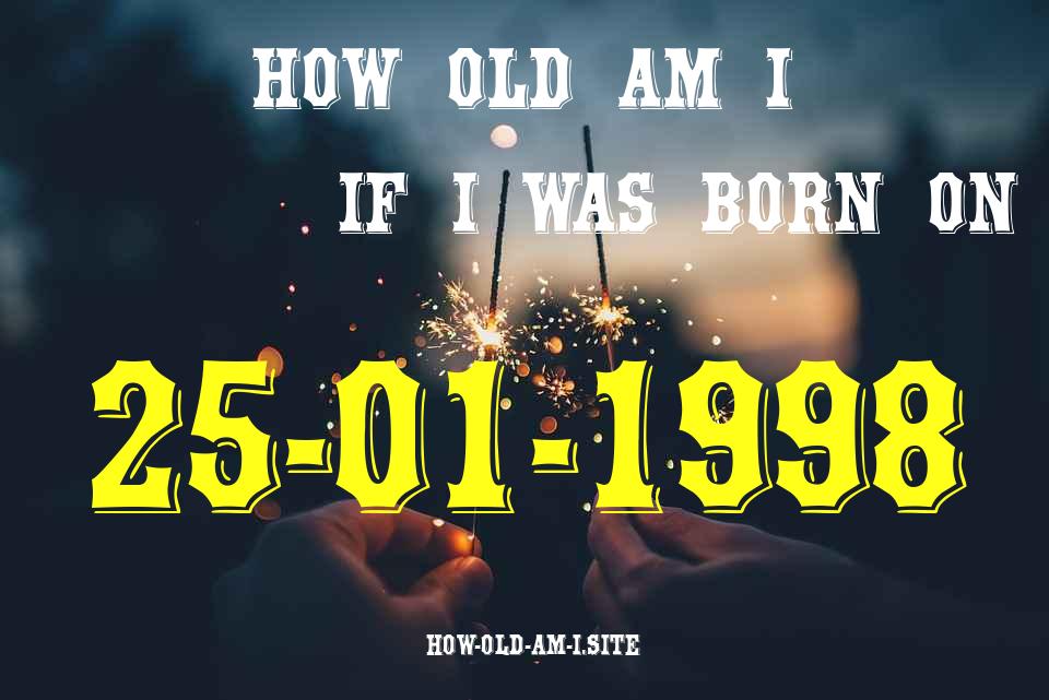 ᐈ Born On 25 January 1998 My Age in 2024? [100% ACCURATE Age Calculator!]