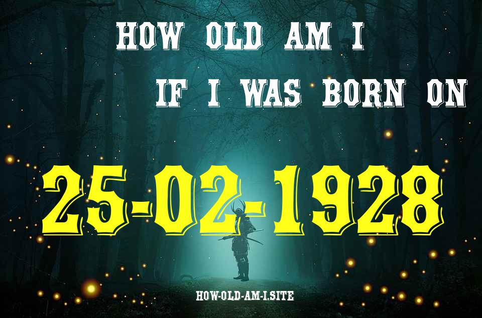 ᐈ Born On 25 February 1928 My Age in 2024? [100% ACCURATE Age Calculator!]
