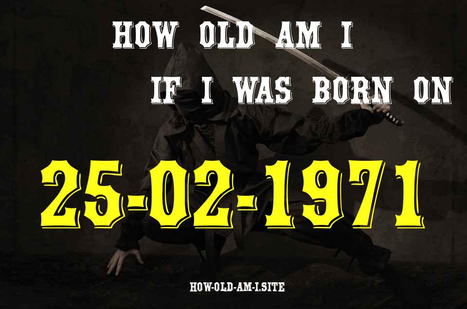 ᐈ Born On 25 February 1971 My Age in 2024? [100% ACCURATE Age Calculator!]