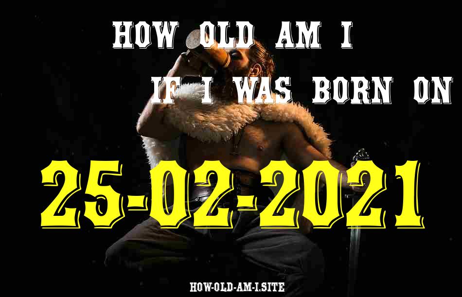 ᐈ Born On 25 February 2021 My Age in 2024? [100% ACCURATE Age Calculator!]