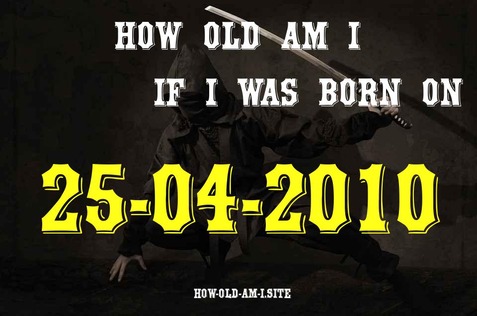 ᐈ Born On 25 April 2010 My Age in 2024? [100% ACCURATE Age Calculator!]