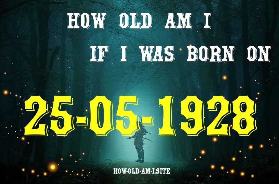 ᐈ Born On 25 May 1928 My Age in 2024? [100% ACCURATE Age Calculator!]