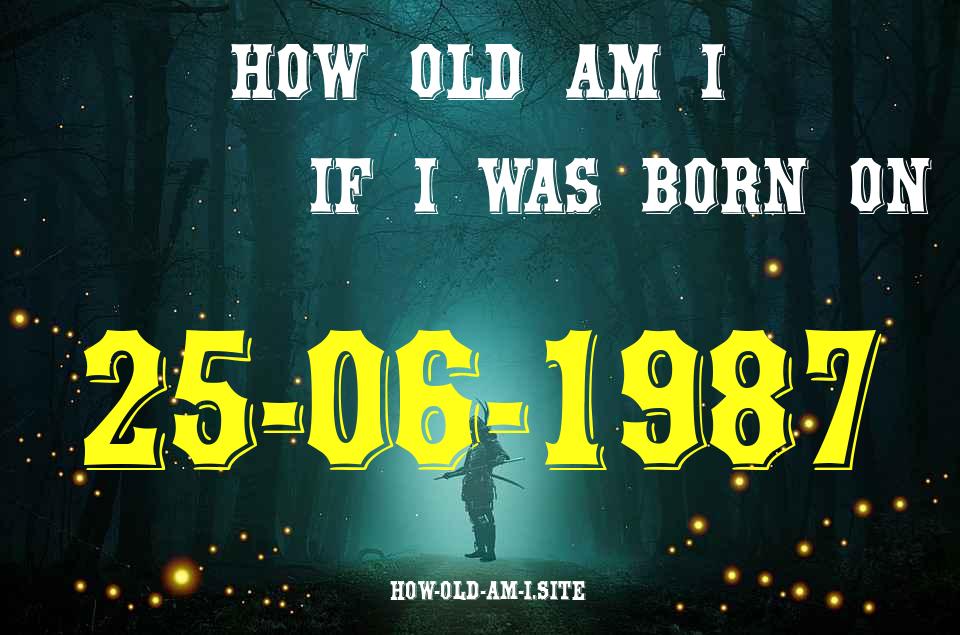 ᐈ Born On 25 June 1987 My Age in 2024? [100% ACCURATE Age Calculator!]
