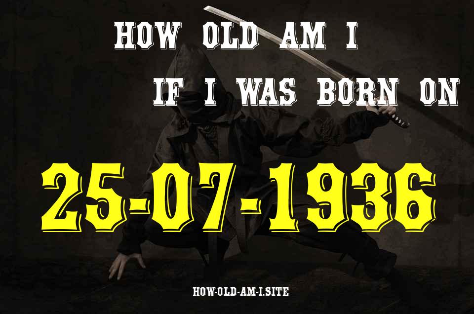 ᐈ Born On 25 July 1936 My Age in 2024? [100% ACCURATE Age Calculator!]