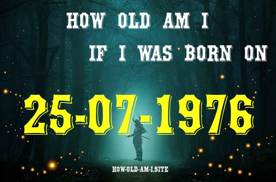 ᐈ Born On 25 July 1976 My Age in 2024? [100% ACCURATE Age Calculator!]