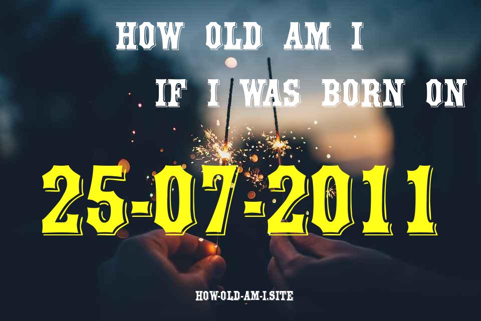 ᐈ Born On 25 July 2011 My Age in 2024? [100% ACCURATE Age Calculator!]