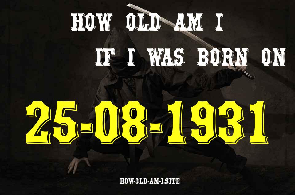ᐈ Born On 25 August 1931 My Age in 2024? [100% ACCURATE Age Calculator!]