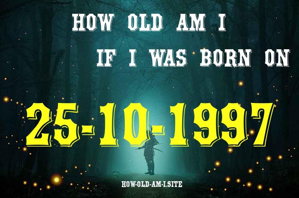 ᐈ Born On 25 October 1997 My Age in 2024? [100% ACCURATE Age Calculator!]