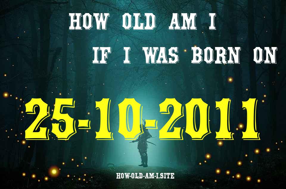 ᐈ Born On 25 October 2011 My Age in 2024? [100% ACCURATE Age Calculator!]