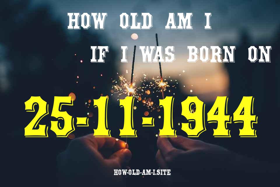 ᐈ Born On 25 November 1944 My Age in 2024? [100% ACCURATE Age Calculator!]