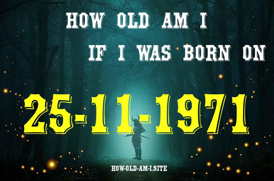 ᐈ Born On 25 November 1971 My Age in 2024? [100% ACCURATE Age Calculator!]