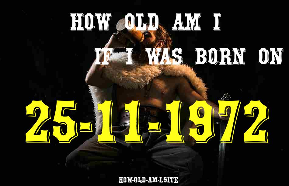 ᐈ Born On 25 November 1972 My Age in 2024? [100% ACCURATE Age Calculator!]