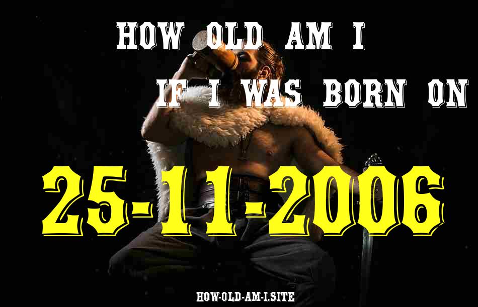 ᐈ Born On 25 November 2006 My Age in 2024? [100% ACCURATE Age Calculator!]