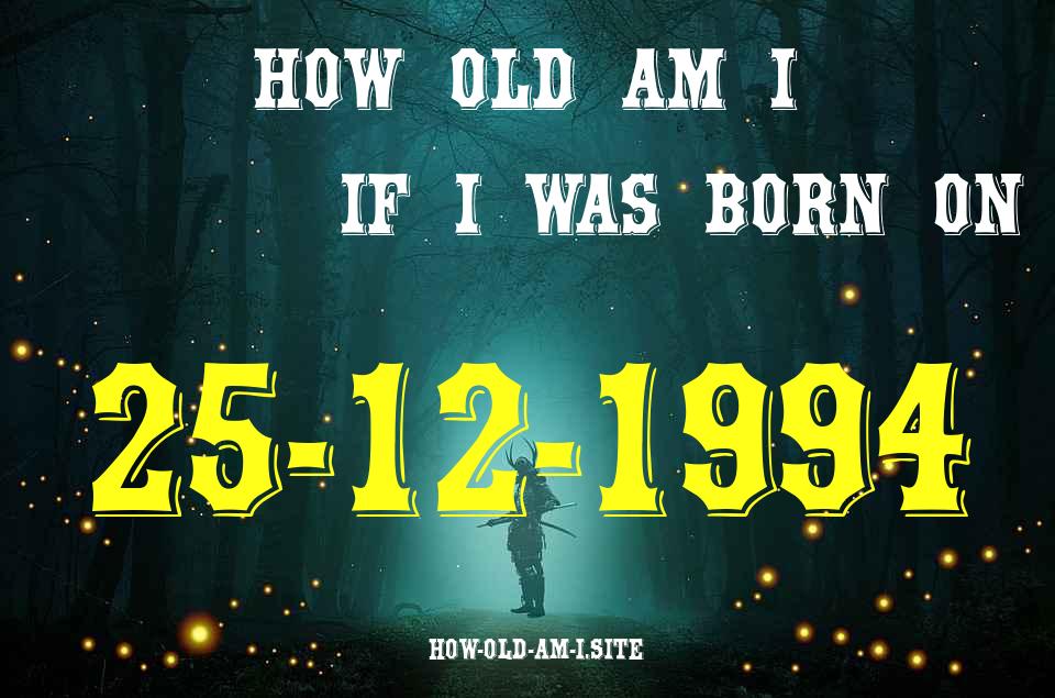ᐈ Born On 25 December 1994 My Age in 2024? [100% ACCURATE Age Calculator!]