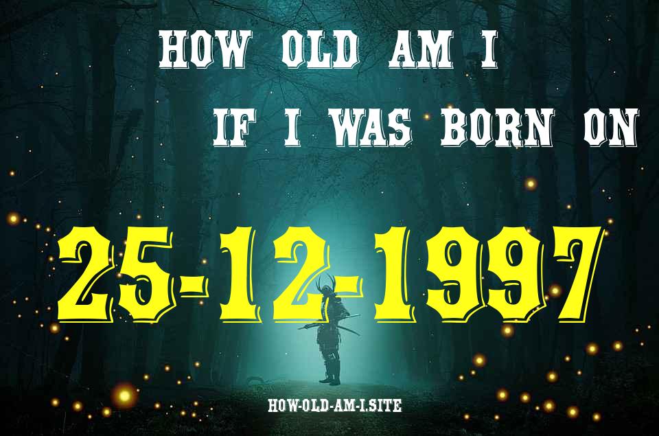 ᐈ Born On 25 December 1997 My Age in 2024? [100% ACCURATE Age Calculator!]