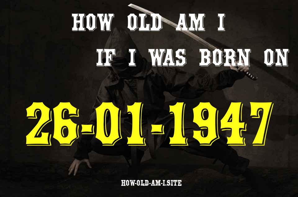ᐈ Born On 26 January 1947 My Age in 2024? [100% ACCURATE Age Calculator!]