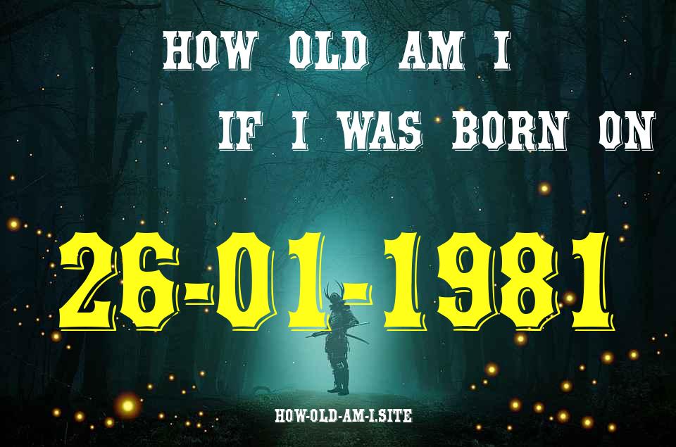 ᐈ Born On 26 January 1981 My Age in 2024? [100% ACCURATE Age Calculator!]