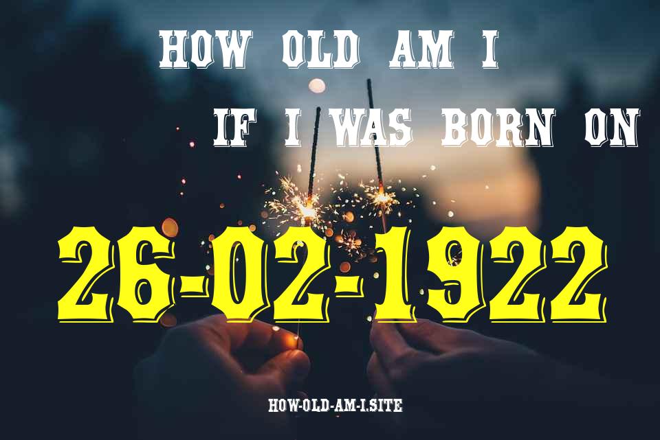 ᐈ Born On 26 February 1922 My Age in 2024? [100% ACCURATE Age Calculator!]