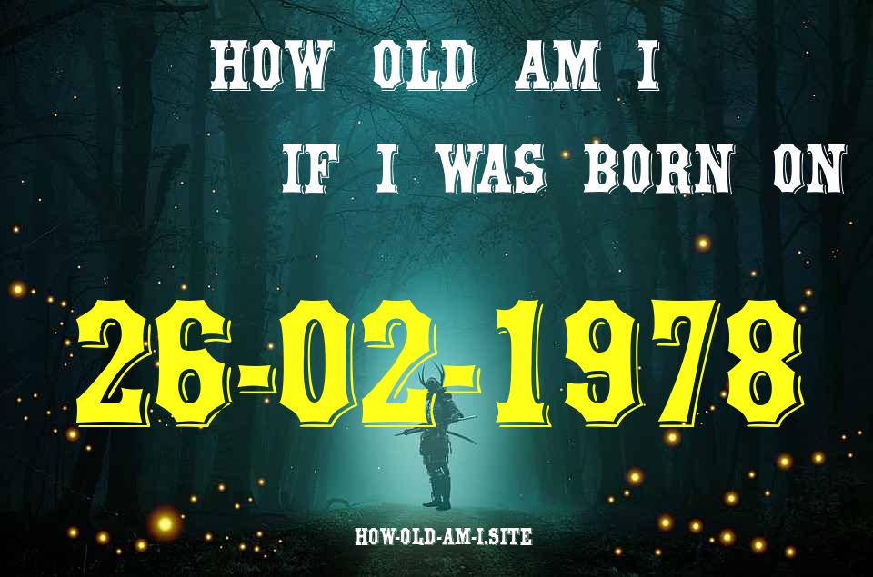 ᐈ Born On 26 February 1978 My Age in 2024? [100% ACCURATE Age Calculator!]