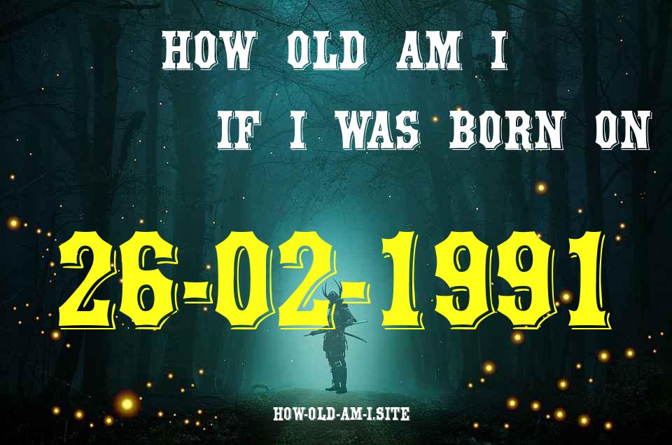 ᐈ Born On 26 February 1991 My Age in 2024? [100% ACCURATE Age Calculator!]