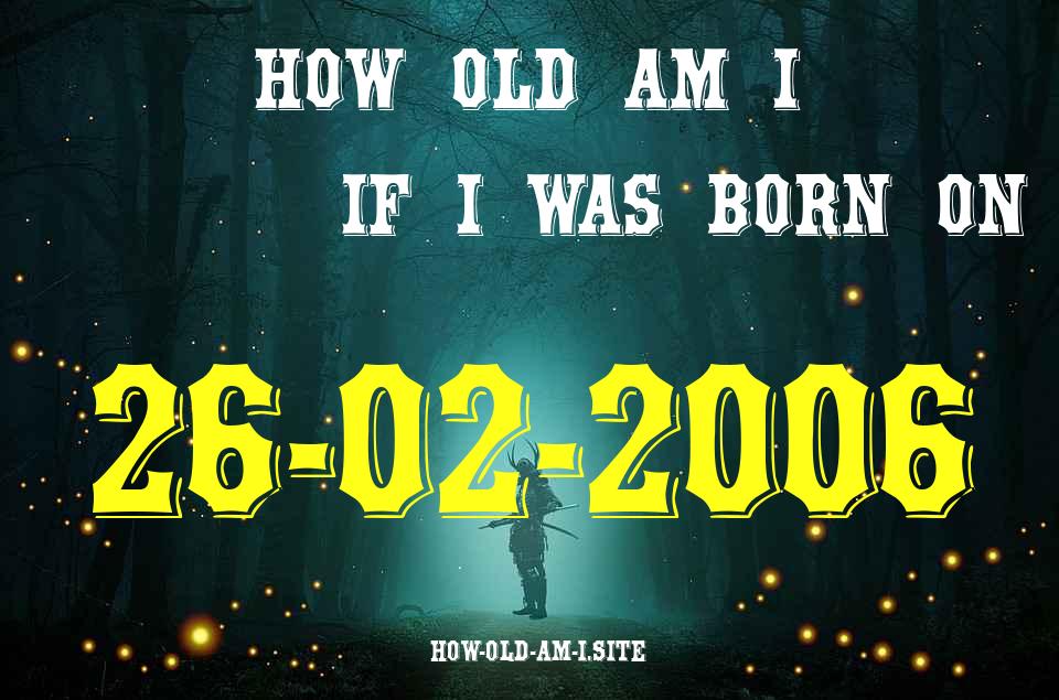 ᐈ Born On 26 February 2006 My Age in 2024? [100% ACCURATE Age Calculator!]