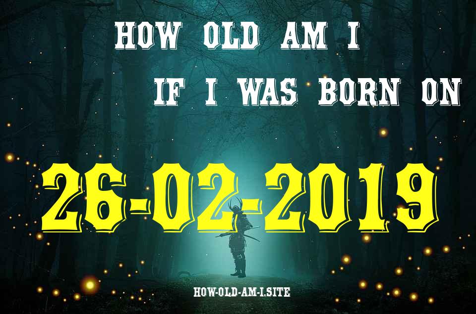 ᐈ Born On 26 February 2019 My Age in 2024? [100% ACCURATE Age Calculator!]