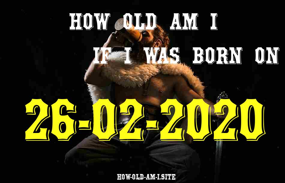 ᐈ Born On 26 February 2020 My Age in 2024? [100% ACCURATE Age Calculator!]