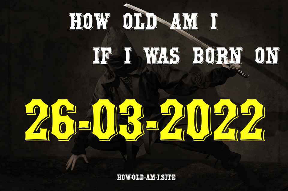 ᐈ Born On 26 March 2022 My Age in 2024? [100% ACCURATE Age Calculator!]