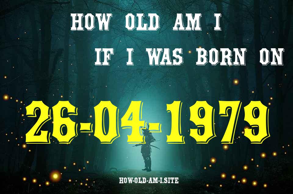 ᐈ Born On 26 April 1979 My Age in 2024? [100% ACCURATE Age Calculator!]