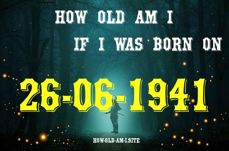 ᐈ Born On 26 June 1941 My Age in 2024? [100% ACCURATE Age Calculator!]