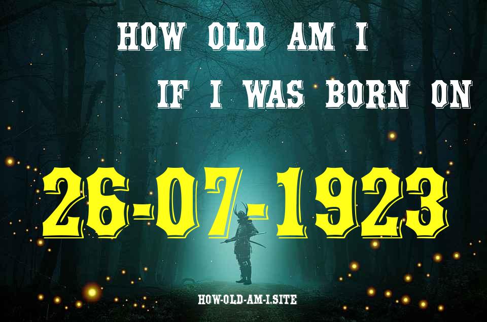 ᐈ Born On 26 July 1923 My Age in 2024? [100% ACCURATE Age Calculator!]