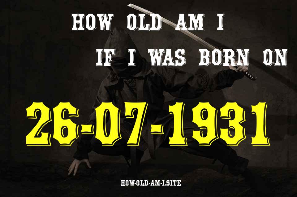 ᐈ Born On 26 July 1931 My Age in 2024? [100% ACCURATE Age Calculator!]