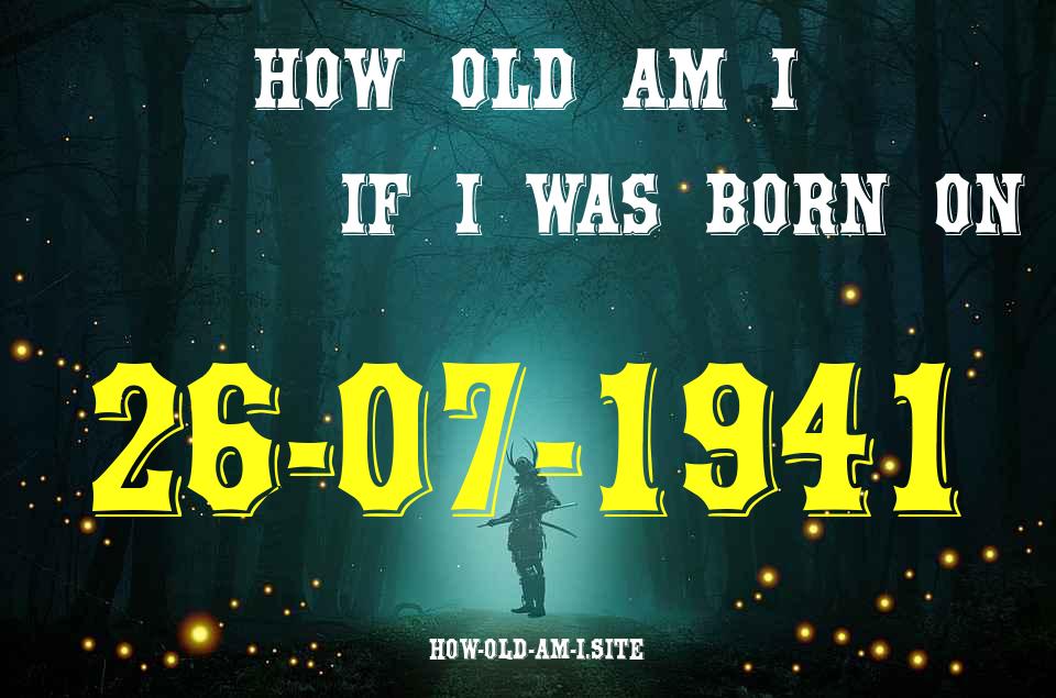 ᐈ Born On 26 July 1941 My Age in 2024? [100% ACCURATE Age Calculator!]
