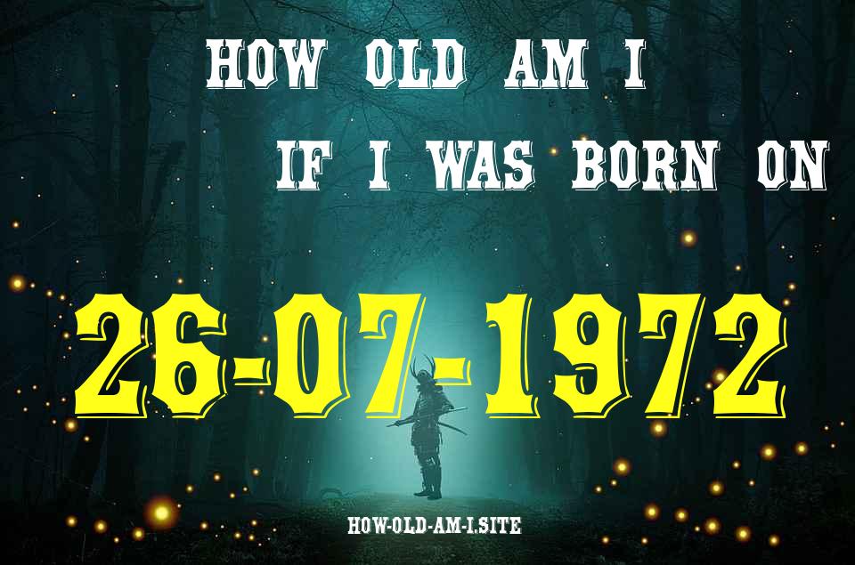 ᐈ Born On 26 July 1972 My Age in 2024? [100% ACCURATE Age Calculator!]