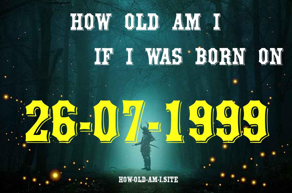 ᐈ Born On 26 July 1999 My Age in 2024? [100% ACCURATE Age Calculator!]
