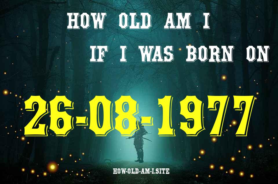 ᐈ Born On 26 August 1977 My Age in 2024? [100% ACCURATE Age Calculator!]