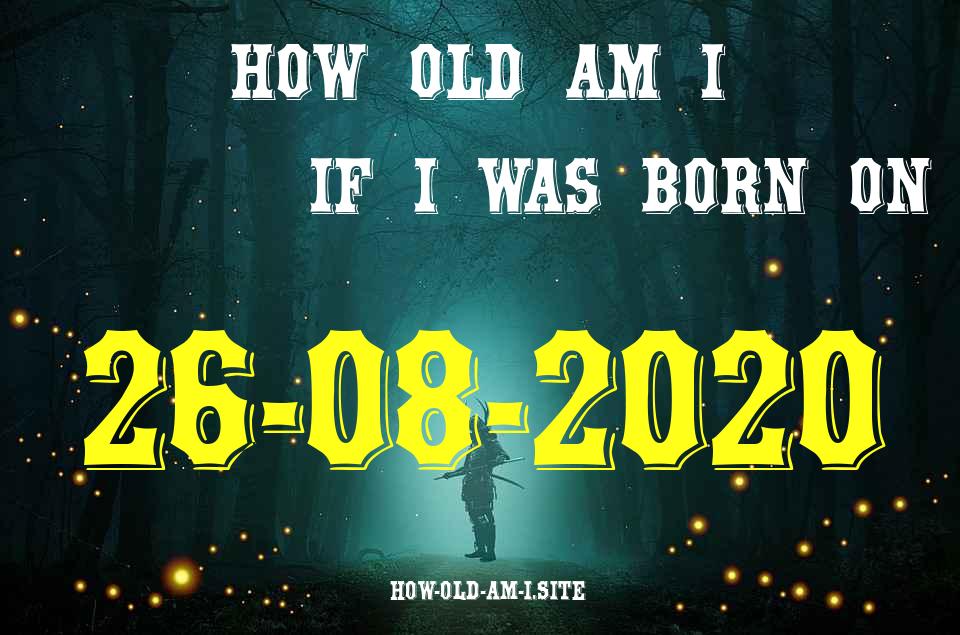 ᐈ Born On 26 August 2020 My Age in 2024? [100% ACCURATE Age Calculator!]