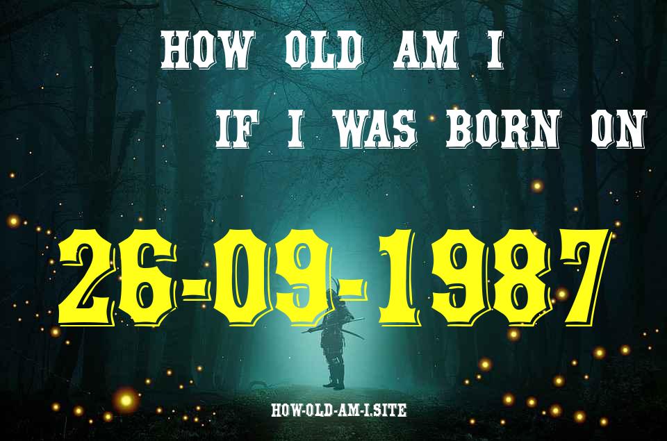 ᐈ Born On 26 September 1987 My Age in 2024? [100% ACCURATE Age Calculator!]