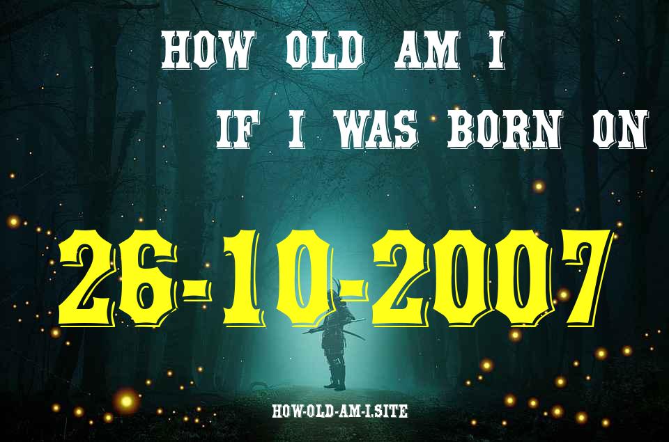 ᐈ Born On 26 October 2007 My Age in 2024? [100% ACCURATE Age Calculator!]