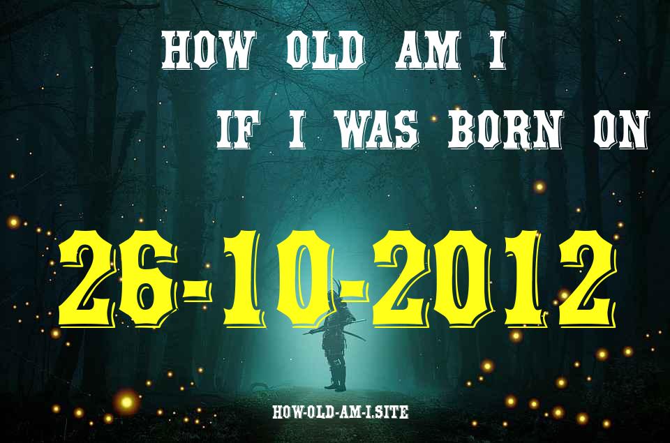 ᐈ Born On 26 October 2012 My Age in 2024? [100% ACCURATE Age Calculator!]
