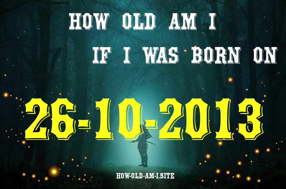 ᐈ Born On 26 October 2013 My Age in 2024? [100% ACCURATE Age Calculator!]
