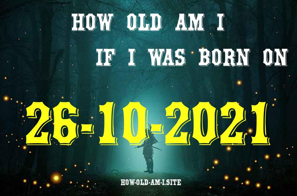 ᐈ Born On 26 October 2021 My Age in 2024? [100% ACCURATE Age Calculator!]