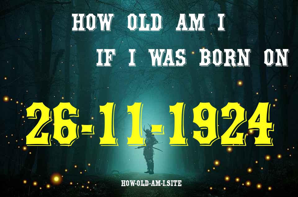 ᐈ Born On 26 November 1924 My Age in 2024? [100% ACCURATE Age Calculator!]