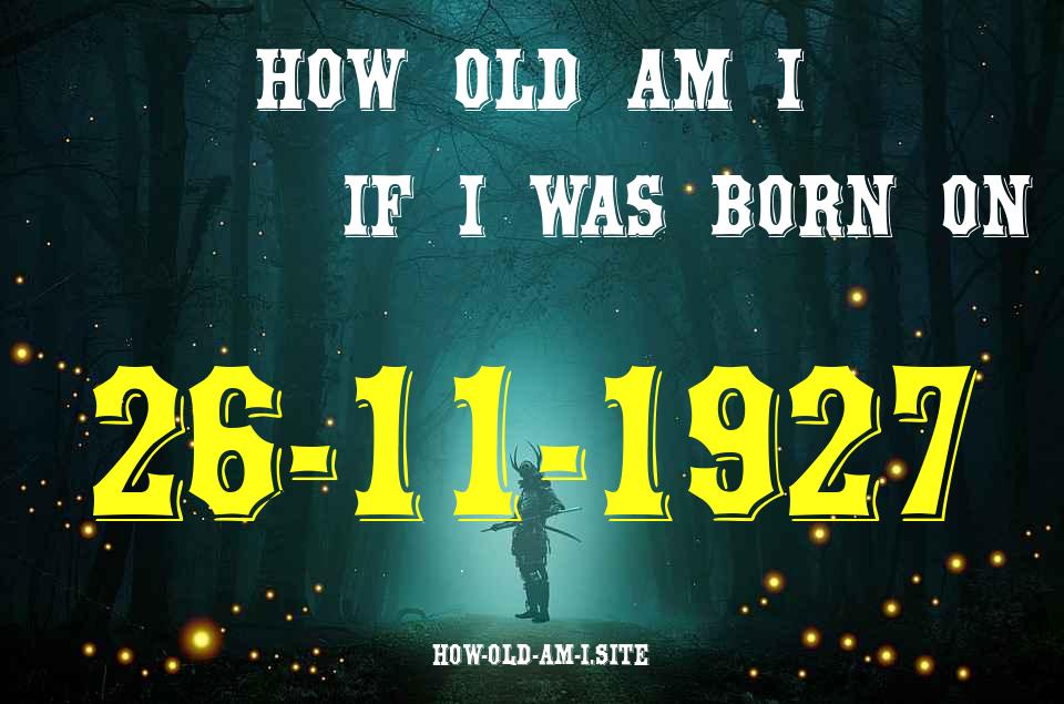 ᐈ Born On 26 November 1927 My Age in 2024? [100% ACCURATE Age Calculator!]