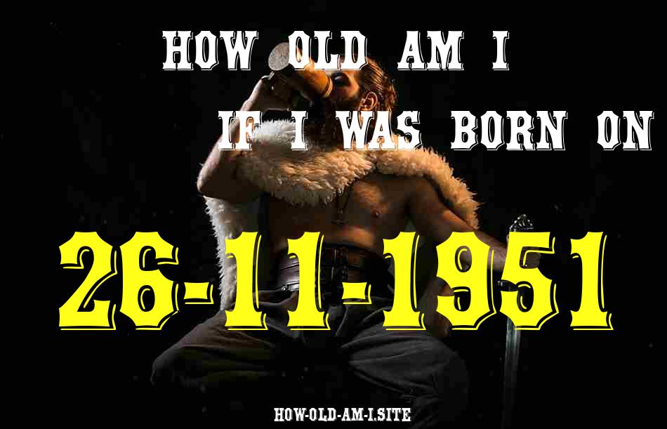 ᐈ Born On 26 November 1951 My Age in 2024? [100% ACCURATE Age Calculator!]